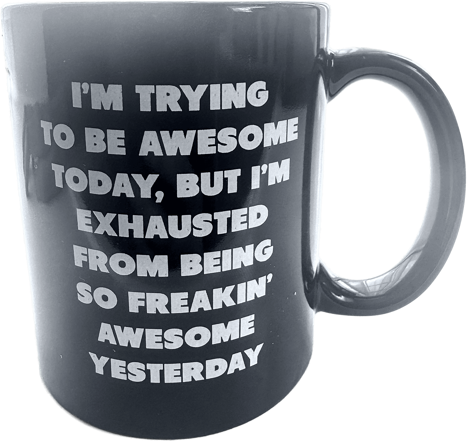 Black mug reading: I'm trying to be awesome today, but I'm exhausted from being so freakin' awesome yesterday