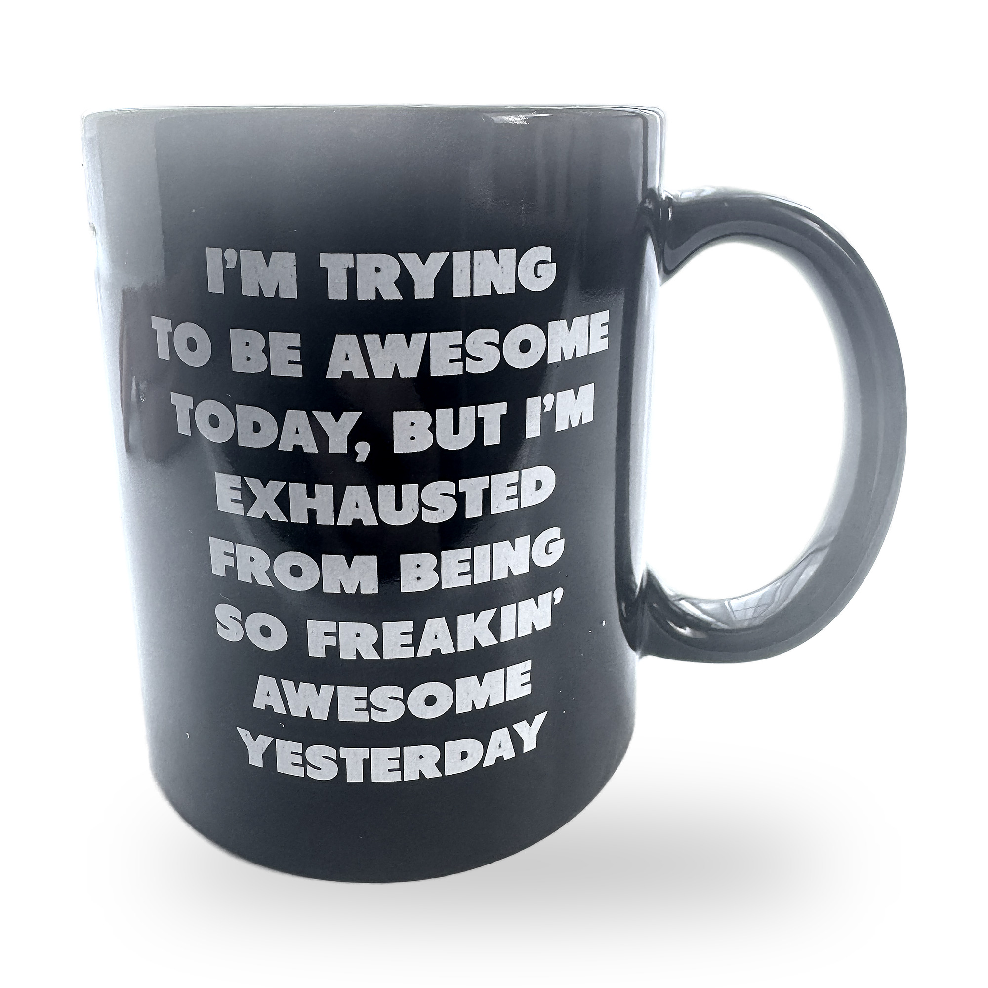 Black ceramic mug with white text: I'm trying to be awesome today, but I'm exhausted from being so freakin' awesome yesterday